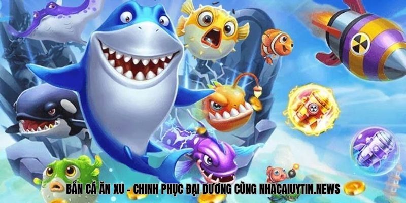 Bắn Cá Ăn Xu – Chinh Phục Đại Dương Rộng Lớn_6926a59cbb88f.jpeg