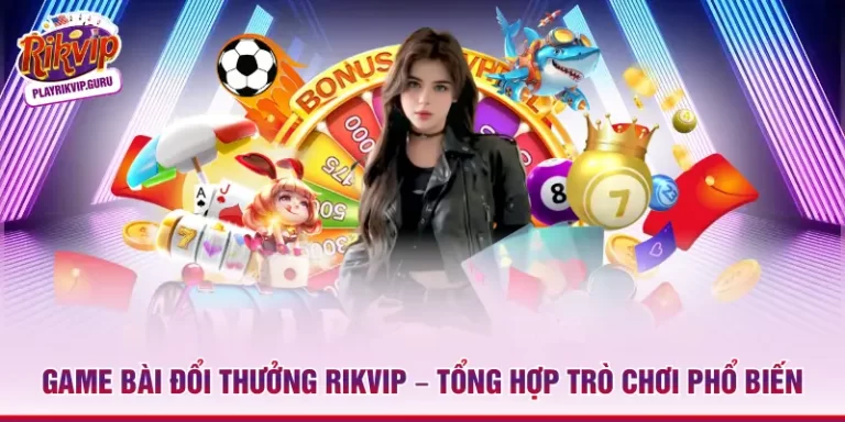 Game Bài Đổi Thưởng Rikvip – Tổng Hợp Trò Chơi Phổ Biến_698ae37480eee.webp