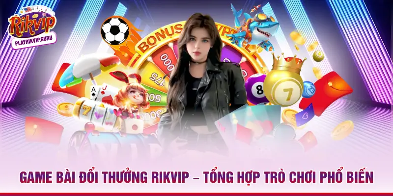 Game Bài Đổi Thưởng Rikvip – Tổng Hợp Trò Chơi Phổ Biến_698ae37480eee.webp