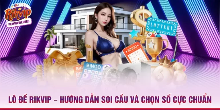Lô Đề Rikvip – Hướng Dẫn Soi Cầu Và Chọn Số Cực Chuẩn_698ae37f94231.webp