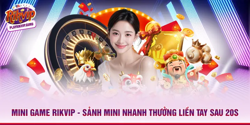 Mini Game RIKVIP – Sảnh Mini Nhanh Thưởng Liền Tay Sau 20s_698ae39923821.webp