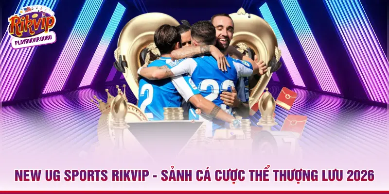 New UG Sports RIKVIP – Sảnh Cá Cược Thể Thượng Lưu 2026_698ae39383c23.webp