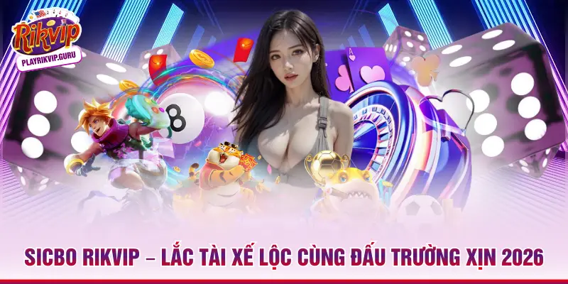 Sicbo Rikvip – Lắc Tài Xế Lộc Cùng Đấu Trường Xịn 2026_698ae3b55c619.webp