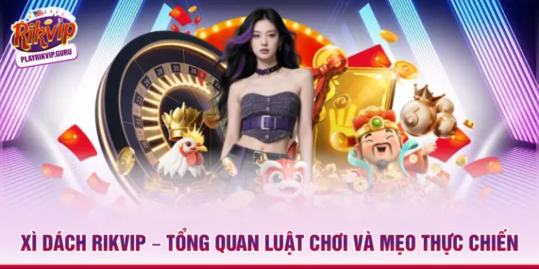 Xì Dách Rikvip – Tổng Quan Luật Chơi Và Mẹo Thực Chiến_698ae3874873d.webp